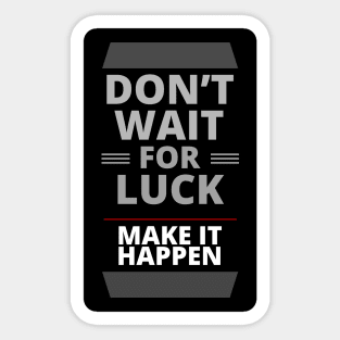 Do Not Wait for Luck | Make It Happen Sticker